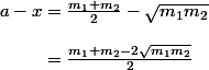 a-x=\frac{m_1+m_2}2-\sqrt{m_1 m_2}
 \\ 
 \\ \phantom{a-x}=\frac{m_1+m_2-2\sqrt{m_1 m_2}}2